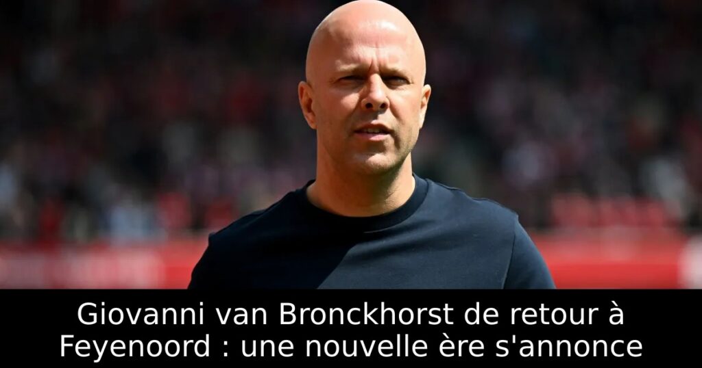 Giovanni van Bronckhorst de retour à Feyenoord : une nouvelle ère s&rsquo;annonce