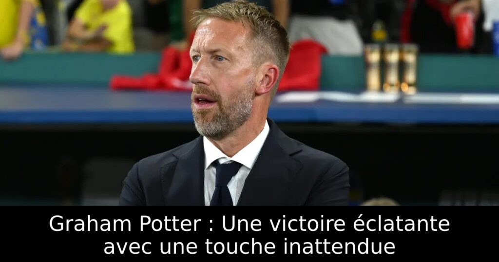 Graham Potter : Une victoire éclatante avec une touche inattendue