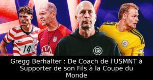Gregg Berhalter : De Coach de l&rsquo;USMNT à Supporter de son Fils à la Coupe du Monde