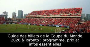 Guide des billets de la Coupe du Monde 2026 à Toronto : programme, prix et infos essentielles