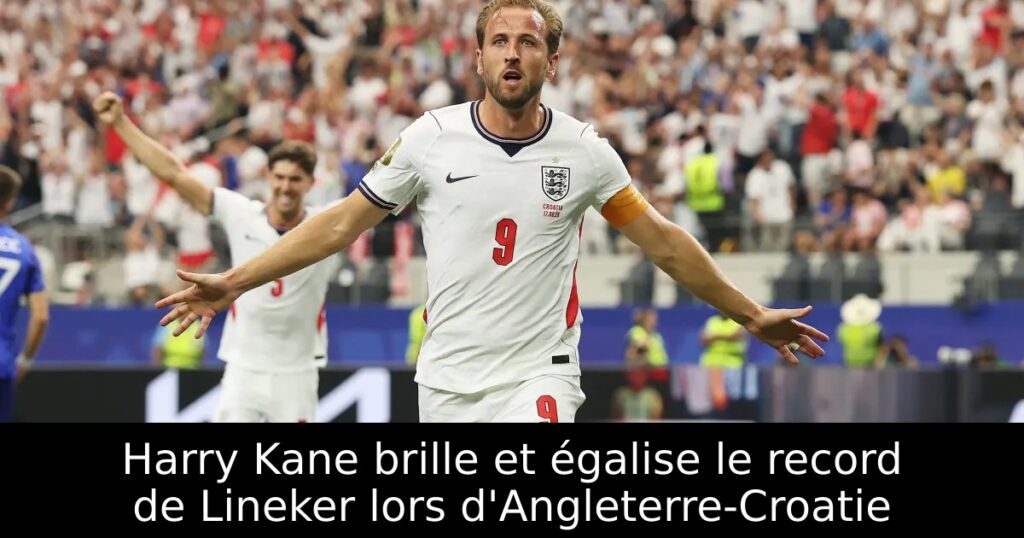 Harry Kane brille et égalise le record de Lineker lors d&rsquo;Angleterre-Croatie