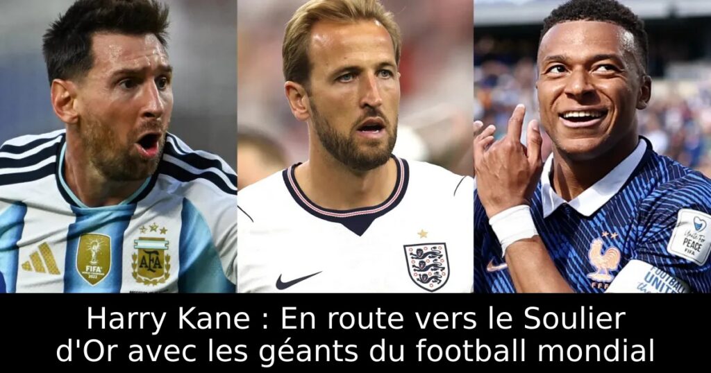 Harry Kane : En route vers le Soulier d&rsquo;Or avec les géants du football mondial