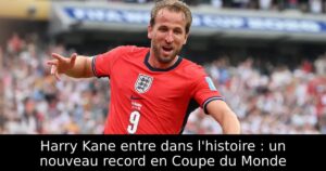 Harry Kane entre dans l&rsquo;histoire : un nouveau record en Coupe du Monde