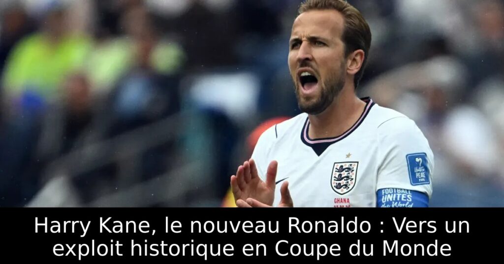 Harry Kane, le nouveau Ronaldo : Vers un exploit historique en Coupe du Monde