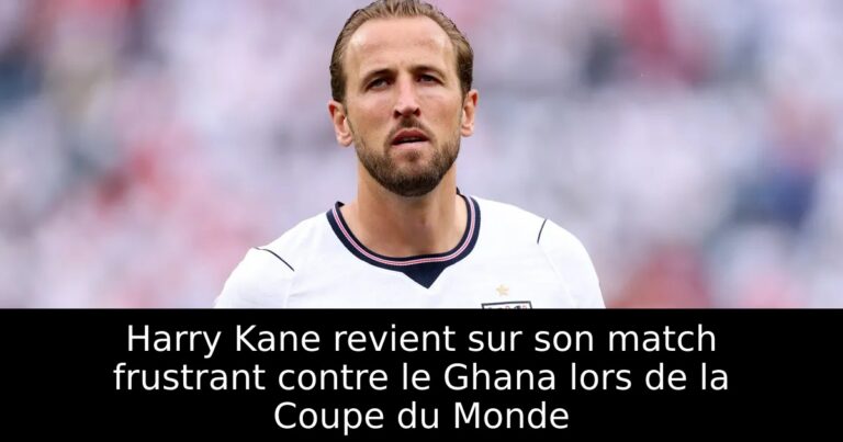 Harry Kane revient sur son match frustrant contre le Ghana lors de la Coupe du Monde