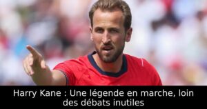 Harry Kane : Une légende en marche, loin des débats inutiles
