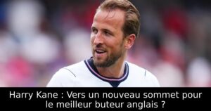Harry Kane : Vers un nouveau sommet pour le meilleur buteur anglais ?