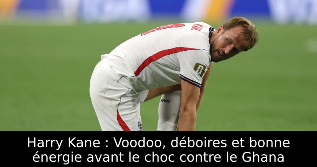 Harry Kane : Voodoo, déboires et bonne énergie avant le choc contre le Ghana
