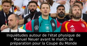 Inquiétudes autour de l&rsquo;état physique de Manuel Neuer avant le match de préparation pour la Coupe du Monde