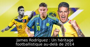 James Rodríguez : Un héritage footballistique au-delà de 2014