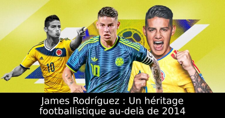 James Rodríguez : Un héritage footballistique au-delà de 2014