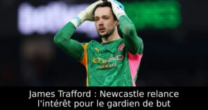 James Trafford : Newcastle relance l&rsquo;intérêt pour le gardien de but
