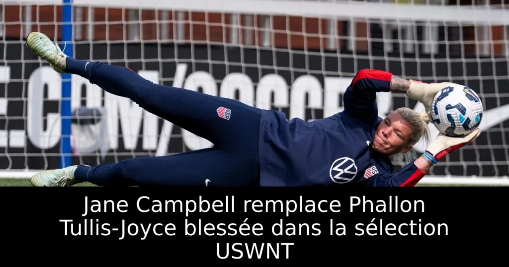 Jane Campbell remplace Phallon Tullis-Joyce blessée dans la sélection USWNT