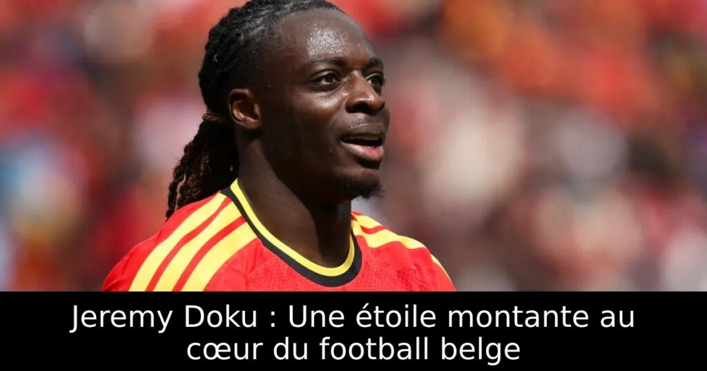 Jeremy Doku : Une étoile montante au cœur du football belge