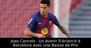 Joao Cancelo : Un Avenir S&rsquo;éclaircit à Barcelone avec une Baisse de Prix