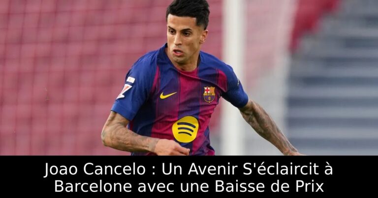 Joao Cancelo : Un Avenir S'éclaircit à Barcelone avec une Baisse de Prix