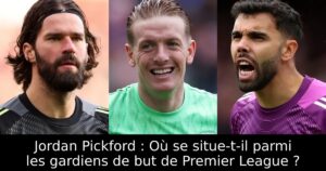 Jordan Pickford : Où se situe-t-il parmi les gardiens de but de Premier League ?