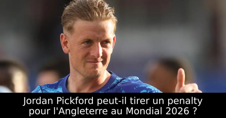 Jordan Pickford peut-il tirer un penalty pour l'Angleterre au Mondial 2026 ?