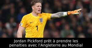 Jordan Pickford prêt à prendre les penalties avec l&rsquo;Angleterre au Mondial