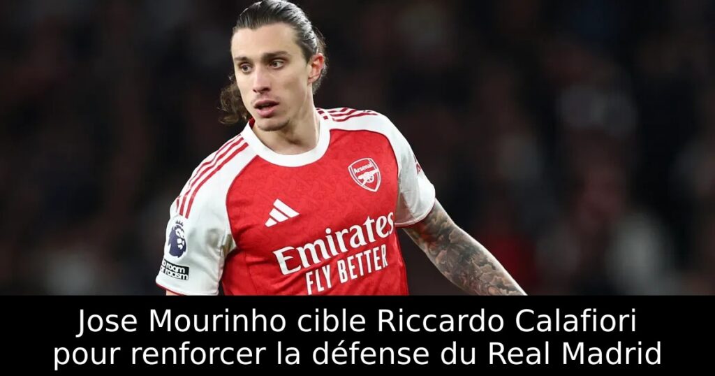 Jose Mourinho cible Riccardo Calafiori pour renforcer la défense du Real Madrid