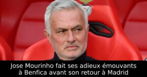 Jose Mourinho fait ses adieux émouvants à Benfica avant son retour à Madrid