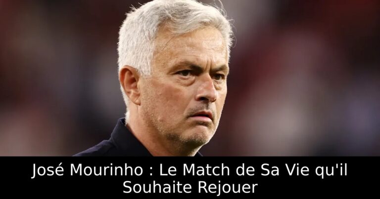 José Mourinho : Le Match de Sa Vie qu'il Souhaite Rejouer