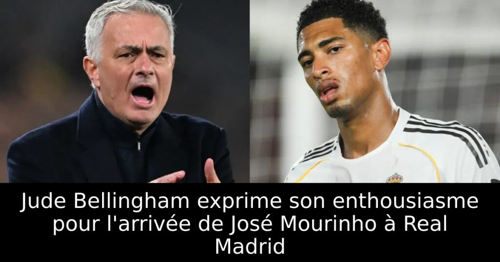 Jude Bellingham exprime son enthousiasme pour l&rsquo;arrivée de José Mourinho à Real Madrid