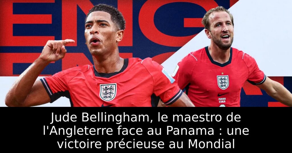 Jude Bellingham, le maestro de l&rsquo;Angleterre face au Panama : une victoire précieuse au Mondial