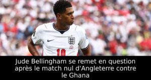 Jude Bellingham se remet en question après le match nul d&rsquo;Angleterre contre le Ghana