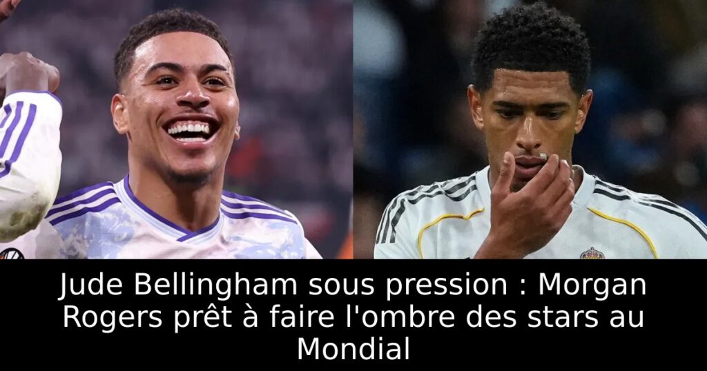 Jude Bellingham sous pression : Morgan Rogers prêt à faire l&rsquo;ombre des stars au Mondial