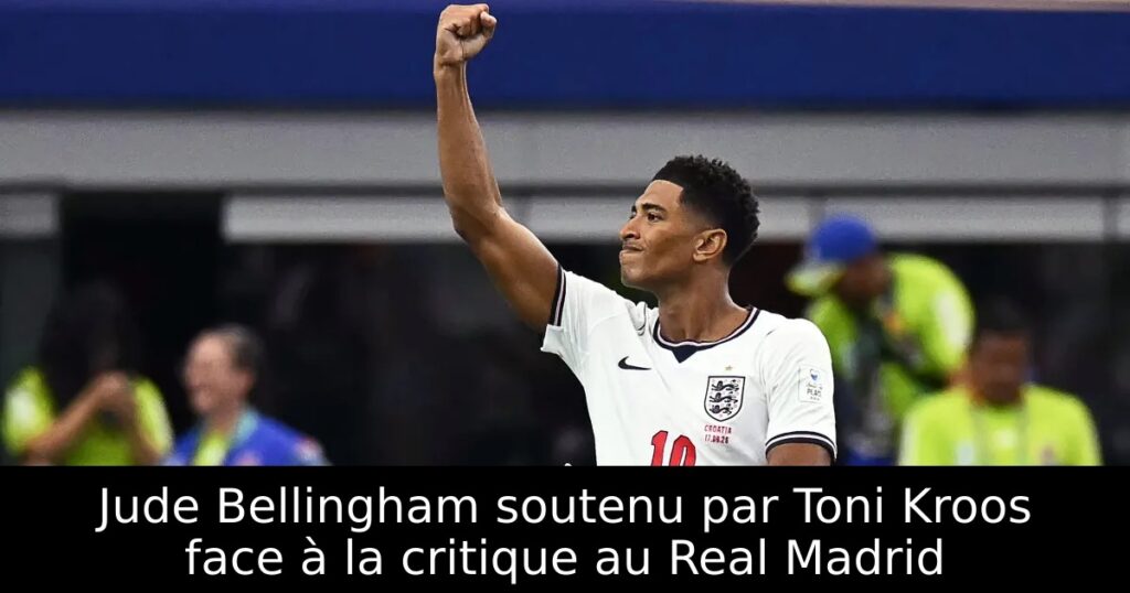 Jude Bellingham soutenu par Toni Kroos face à la critique au Real Madrid