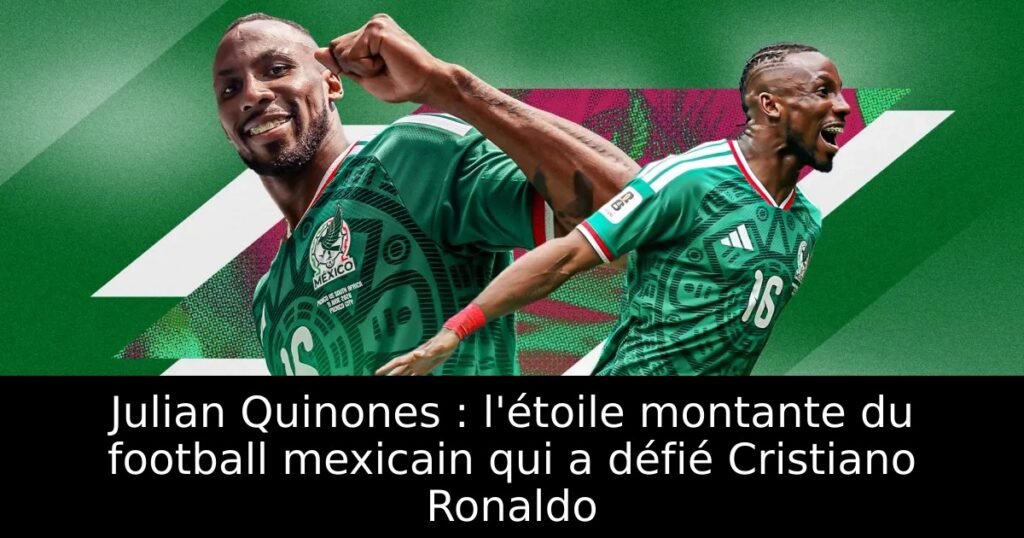 Julian Quinones : l&rsquo;étoile montante du football mexicain qui a défié Cristiano Ronaldo