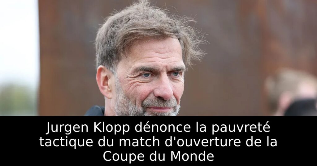 Jurgen Klopp dénonce la pauvreté tactique du match d&rsquo;ouverture de la Coupe du Monde
