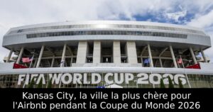 Kansas City, la ville la plus chère pour l&rsquo;Airbnb pendant la Coupe du Monde 2026