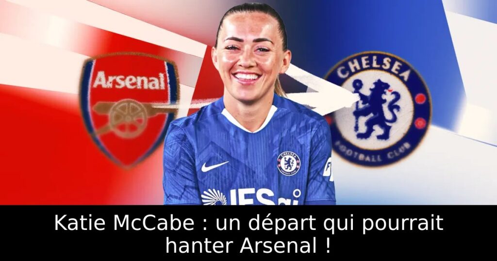 Katie McCabe : un départ qui pourrait hanter Arsenal !