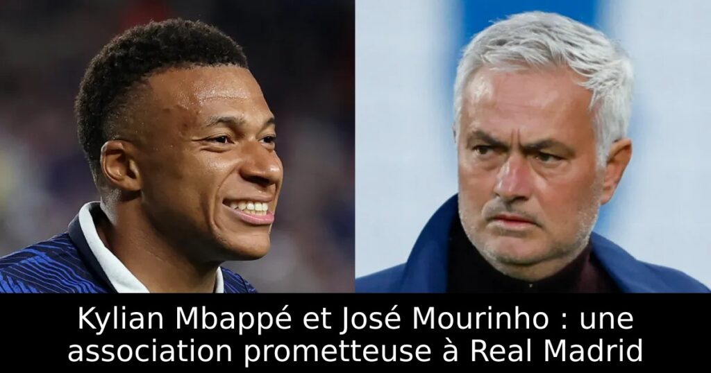 Kylian Mbappé et José Mourinho : une association prometteuse à Real Madrid