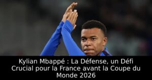 Kylian Mbappé : La Défense, un Défi Crucial pour la France avant la Coupe du Monde 2026
