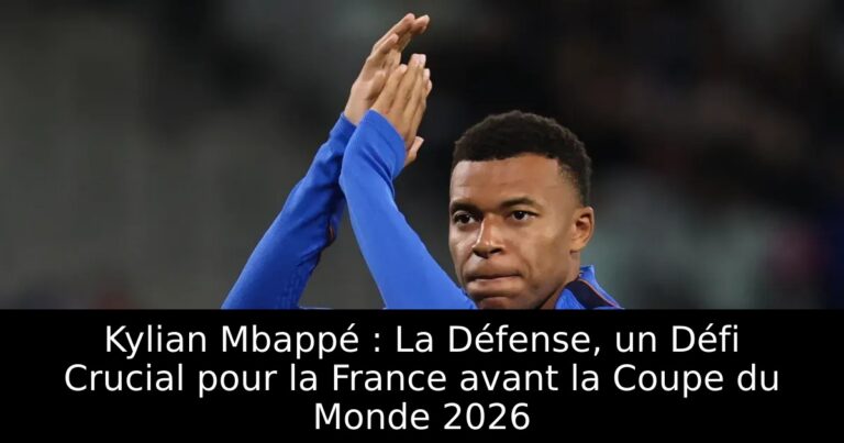 Kylian Mbappé : La Défense, un Défi Crucial pour la France avant la Coupe du Monde 2026