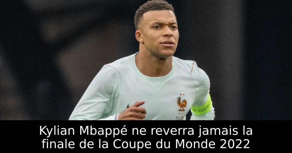 Kylian Mbappé ne reverra jamais la finale de la Coupe du Monde 2022