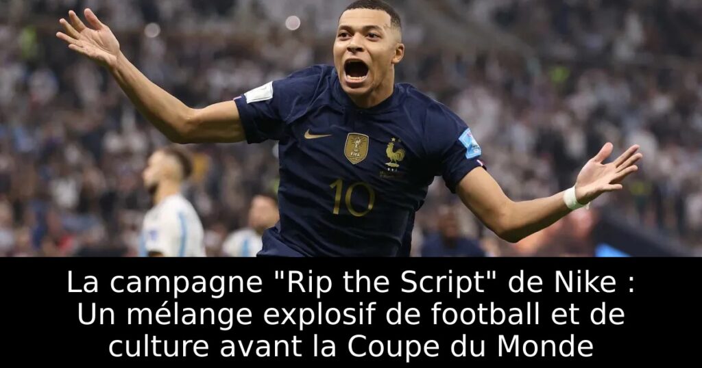 La campagne « Rip the Script » de Nike : Un mélange explosif de football et de culture avant la Coupe du Monde