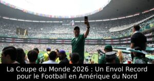 La Coupe du Monde 2026 : Un Envol Record pour le Football en Amérique du Nord