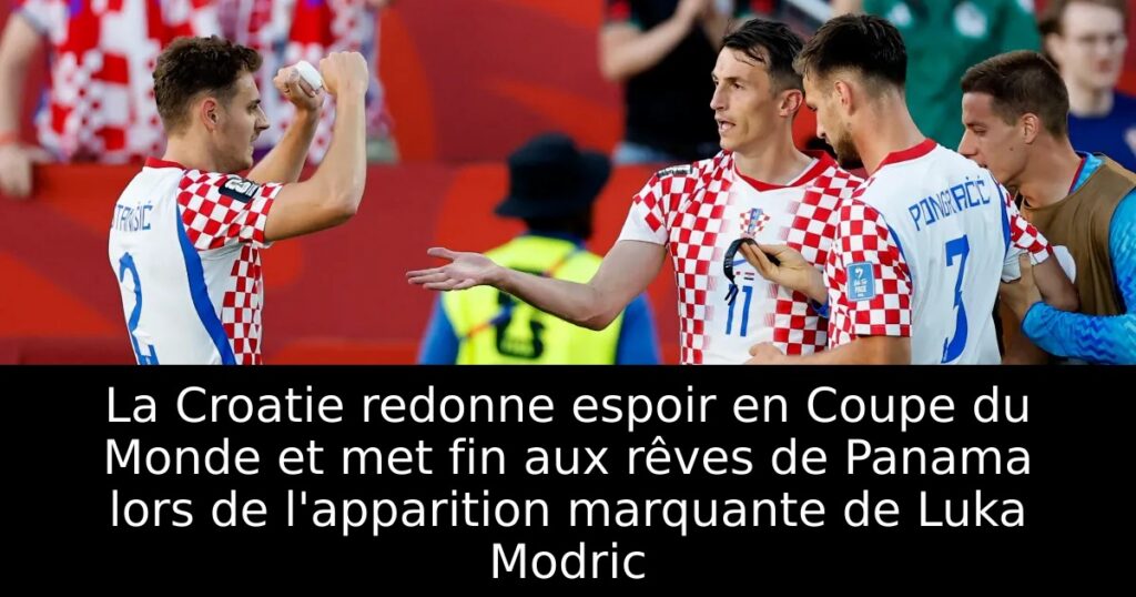 La Croatie redonne espoir en Coupe du Monde et met fin aux rêves de Panama lors de l&rsquo;apparition marquante de Luka Modric