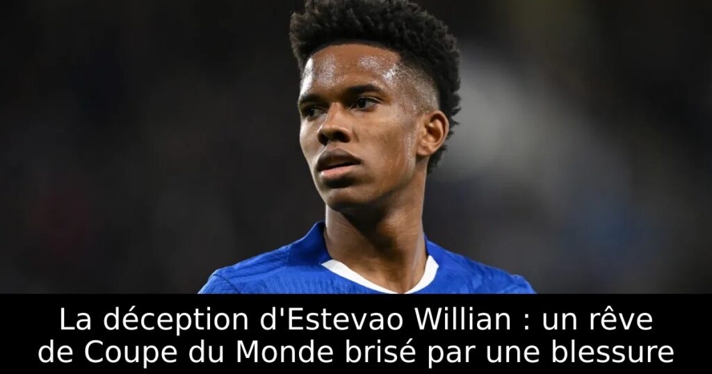 La déception d&rsquo;Estevao Willian : un rêve de Coupe du Monde brisé par une blessure