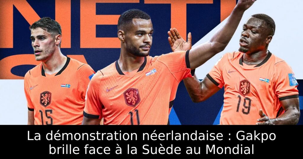 La démonstration néerlandaise : Gakpo brille face à la Suède au Mondial