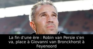La fin d&rsquo;une ère : Robin van Persie s&rsquo;en va, place à Giovanni van Bronckhorst à Feyenoord