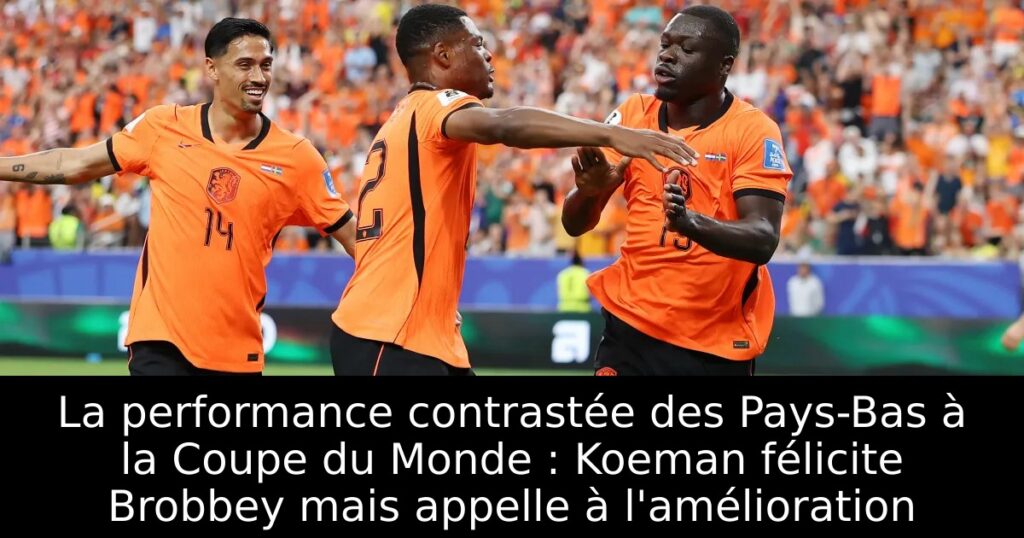 La performance contrastée des Pays-Bas à la Coupe du Monde : Koeman félicite Brobbey mais appelle à l&rsquo;amélioration
