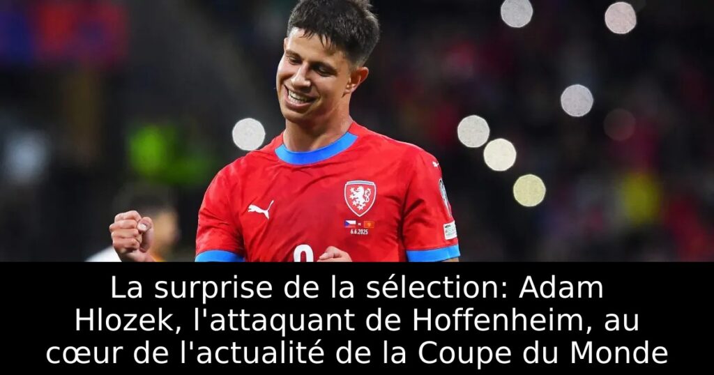 La surprise de la sélection: Adam Hlozek, l&rsquo;attaquant de Hoffenheim, au cœur de l&rsquo;actualité de la Coupe du Monde