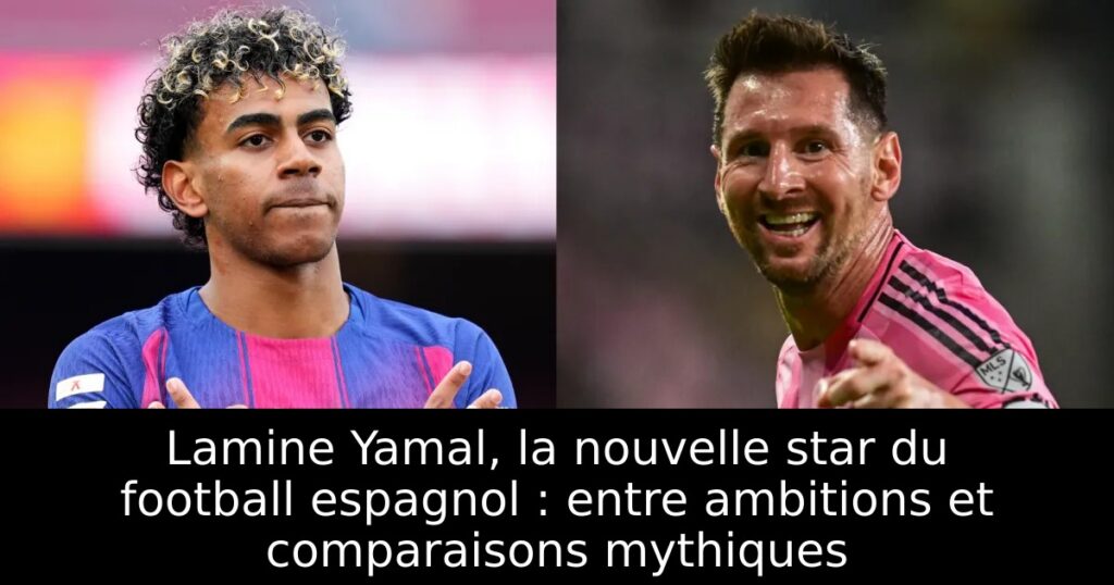 Lamine Yamal, la nouvelle star du football espagnol : entre ambitions et comparaisons mythiques