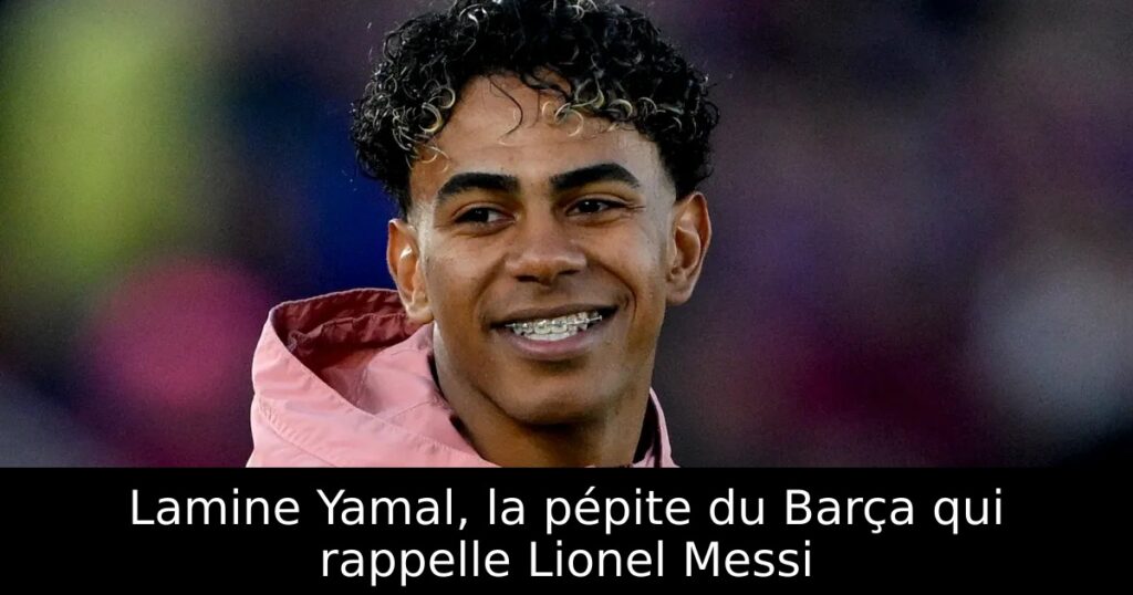 Lamine Yamal, la pépite du Barça qui rappelle Lionel Messi