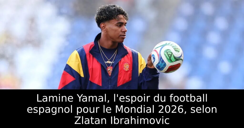 Lamine Yamal, l&rsquo;espoir du football espagnol pour le Mondial 2026, selon Zlatan Ibrahimovic